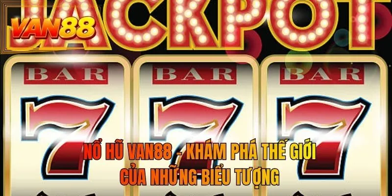 Nổ hũ VAN88 - Khám phá thế giới của những biểu tượng