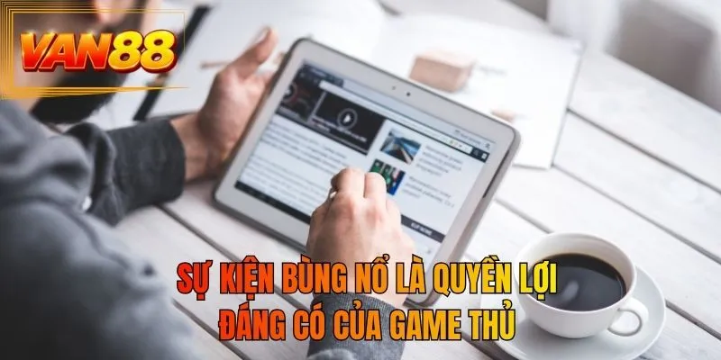Sự kiện bùng nổ là quyền lợi đáng có của game thủ