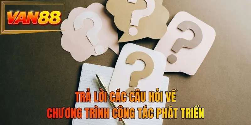 Trả lời các câu hỏi về chương trình cộng tác phát triển